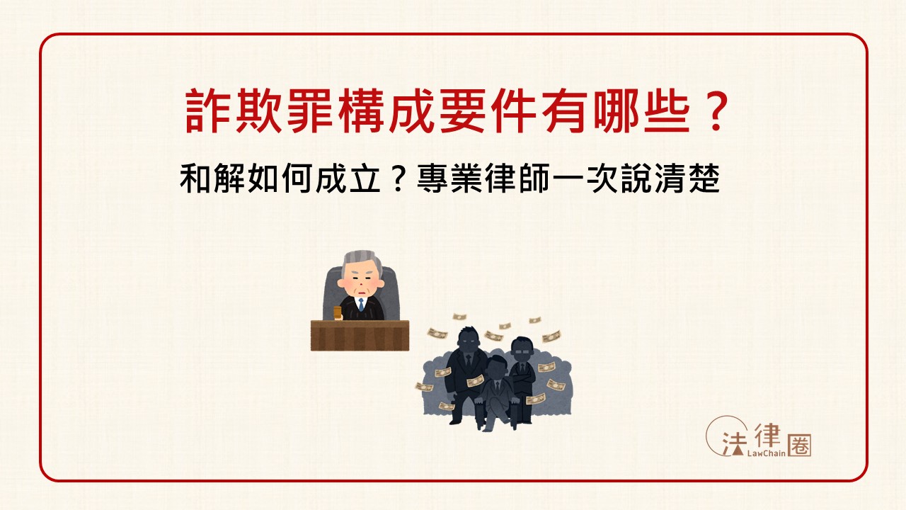 詐欺罪構成要件有哪些？和解如何成立？詐欺律師一次說明清楚！